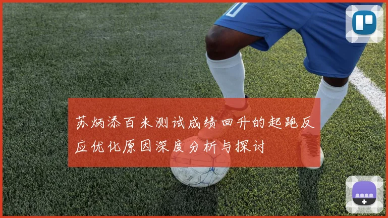 苏炳添百米测试成绩回升的起跑反应优化原因深度分析与探讨